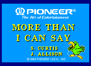 (U) pncweenw

7775 Art of Entertainment

MORE THAN
I CAN SAY

s. CURTIS 3V '2
J. ALLISON
EJI994 PIONEER LDCA, INC. 5