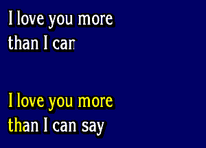 I love you more
than 1 car.

I love you more
than I can say