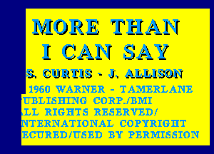 MORE THAN
I CAN SAY

S. CURTIS - Js ALLISON

1960 WARNER - TAMBRLANE
UBLISHING CORPJBMI

LL RIGHTS RESERVED!
l TERNATIONAL COPYRIGHT
ECUREDIUSBD BY PERMISSION