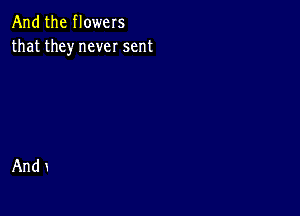 And the flowers
that they never sent