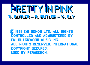 ETET Y N PINK

1.. m-m m-m ELY

E31981 EMI SONGS LTD. ALL RIGHTS

CONTROLLED AND ADMINISTERED BY
ENI BLACKWOOD MUSIC INC.

ALL RIGHTS RESERVED. INTERNATIONAL
COPYRIGHT SECURED.

USED BY PERMISSION.