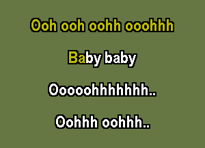 Ooh ooh oohh ooohhh

Babybaby

Ooooohhhhhhh
Oohhhoohhh