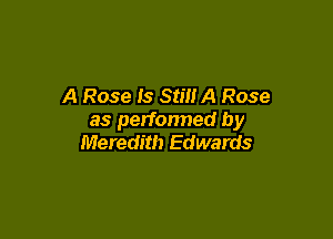 A Rose Is Still A Rose

as perfonned by
Meredith Edwards