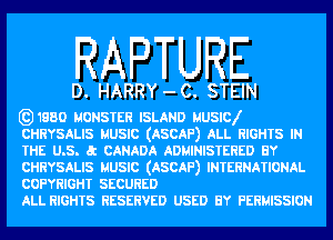 RAPTURE

D. HARRY -C. STEIN

631880 MONSTER ISLAND MUSICf
CHRYSALIS MUSIC (ASCAF) ALL RIGHTS IN
THE U.S. CANADA ADMINISTERED BY
CHRYSALIS MUSIC (ASCAF) INTERNATIONAL
COPYRIGHT SECURED

ALL RIGHTS RESERVED USED BY PERMISSION