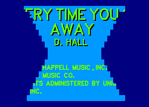 TRY TIME YOU '
AWAY

D. HALL

HAPPELL MUSIC , INC.
. MUSIC C0.
1T5 ADMINISTERED BY UNIL
INC.