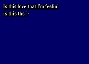 15 this love that I'm feelin'
is this the '-