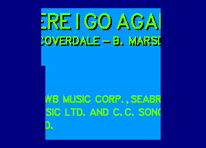 ZRE I GO AGAI

iOVERDALE - B. MARSI

WB MUSIC CORP. , SEABR

SIC LTD. AND C.C. SUN
03