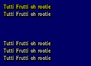 Tutti Frutti oh rootie
Tutti Frutti oh rootie

Tutti Frutti oh rootie
Tutti Frutti oh rootie
Tutti Frutti oh rootie