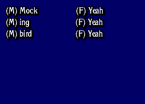 (M) Mock
(M) ing
(M) bird