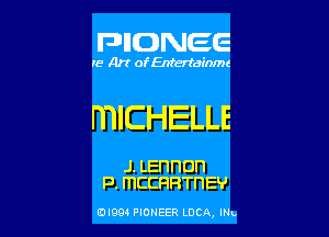 FDIIDNEE

re Art ofEntertainme

mICHELLE

J. LEnnon
P. mCCRRTnEV

0l99 PIONEER LUCA, INL