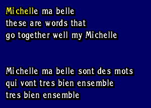 Michelle ma belle
these are words that
go together well my Michelle

Michelle ma belle sont des mots
qui vont tres bien ensemble
tres bien ensemble