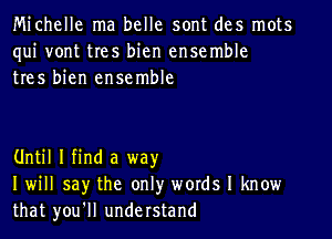 Michelle ma belle sont des mots
qui vont tres bien ensemble
tres bien ensemble

Until I find a way
I will say the only words I know
that you'll understand