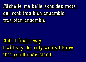 Michelle ma belle sont des mots
qui vont tres bien ensemble
tres bien ensemble

Until I find a way
I will say the only words I know
that you'll understand