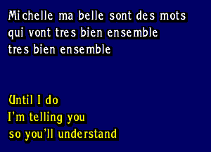 Michelle ma belle sont des mots
qui vont tIes bicn ensemble
tres bien ensemble

Until I do
I'm telling you
so you'll understand