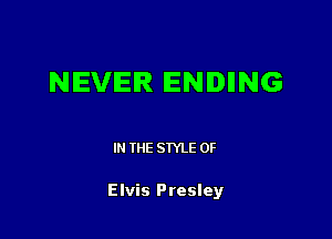 NEVER IENIDIING

IN THE STYLE 0F

Elvis Presley