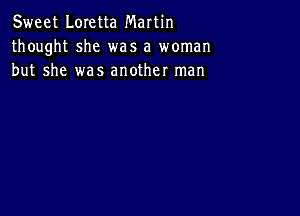 Sweet Loretta Martin
thought she was a woman
but she was another man