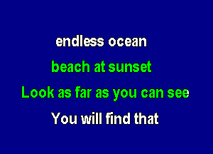 endless ocean
beach at sunset

Look as far as you can see
You will find that