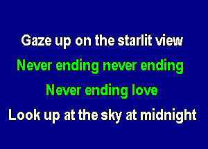 Gaze up on the starlit view
Never ending never ending
Never ending love
Look up at the sky at midnight