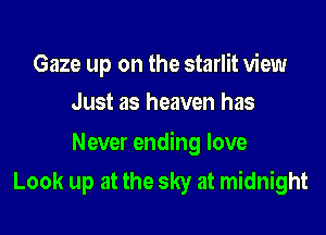Gaze up on the starlit view
Just as heaven has

Never ending love
Look up at the sky at midnight