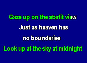 Gaze up on the starlit view

Just as heaven has

no boundaries
Look up at the sky at midnight