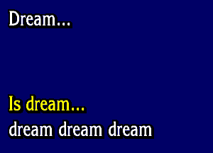 ls dream...
dream dream dream