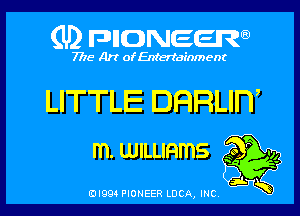 (U) pnnweew

7776 Art of Entertainment

LITTLE DHRLIIT

m. wILLInms Egg???
35kt)?

(Dl994 PIONEER LUCA, INC