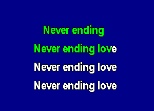 Never ending
Never ending love
Never ending love

Never ending love