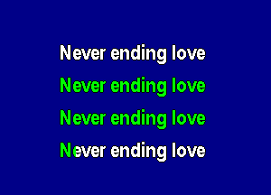 Never ending love
Never ending love
Never ending love

Never ending love
