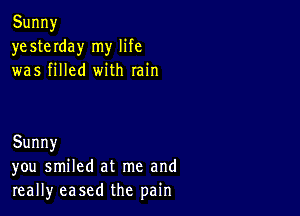 Sunny
ye ste Iday my life
was hHed wnh min

Sunny
ymlsmHedatrneand
reaHy ease(lthe pain