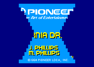 '3. FDIIDNEEII

IF.- Art ofEntertainmea

IFIIH DR.

J. PHILLIPS
m. PHILLIPS G

EDI99 PIONEER LUCA, INC