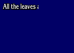 All the leaves 2