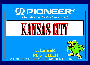 Q PIGJNEEW
7715 Art ofEnfertafnment

KANSAS WW

(9, LEIBER

Cm. STOLLER
o 1995 PIONEER ENTERTAINMENT (USA P