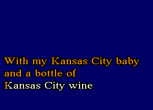 XVith my Kansas City baby
and a bottle of
Kansas City wine