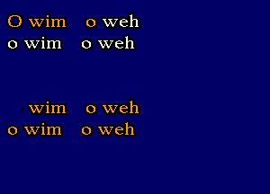 C) wim o weh
o wim o weh

wim o weh
o Wim o weh