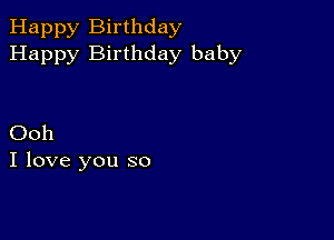 Happy Birthday
Happy Birthday baby

Ooh
I love you so