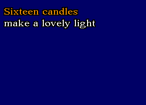 Sixteen candles
make a lovely light