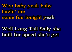 TWoo baby yeah baby
havin' me

some fun tonight yeah

XVell Long Tall Sally she
built for speed she's got