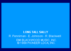 LONG TALL SALLY

R Penmman- E Johnson - R Blackwell

EMI BLACKWOOD MUSIC. INC
13.71988 PIONEER LUCA, INC