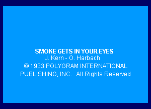 SMOKE GETS IN YOUR HES

J Kern - 0 Havbach
E)1933 POLYGRAM INTERNATIONAL
PUBLISHING, INC All Rights Reserved