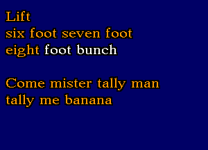 Lift
six foot seven foot
eight foot bunch

Come mister tally man
tally me banana