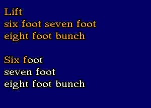 Lift
six foot seven foot
eight foot bunch

Six foot
seven foot
eight foot bunch