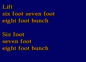 Lift
six foot seven foot
eight foot bunch

Six foot
seven foot
eight foot bunch