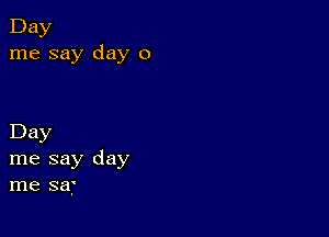 Day
me say day 0

Day
me say day
me 3217