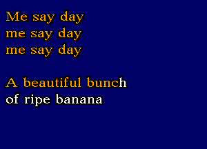 Me say day
me say day
me say day

A beautiful bunch
of ripe banana