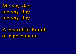 Me say day
me say day
me say day

A beautiful bunch
of ripe banana