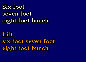 Six foot
seven foot
eight foot bunch

Lift
six foot seven foot
eight foot bunch