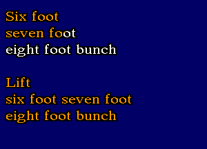 Six foot
seven foot
eight foot bunch

Lift
six foot seven foot
eight foot bunch