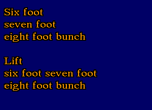 Six foot
seven foot
eight foot bunch

Lift
six foot seven foot
eight foot bunch