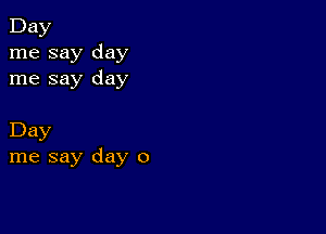 Day
me say day
me say day

Day
me say day 0