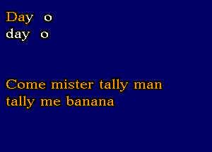 Day 0
day 0

Come mister tally man
tally me banana